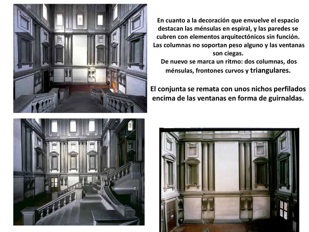 En cuanto a la decoración que envuelve el espacio destacan las ménsulas en espiral, y las paredes se cubren con elementos arquitectónicos sin función.