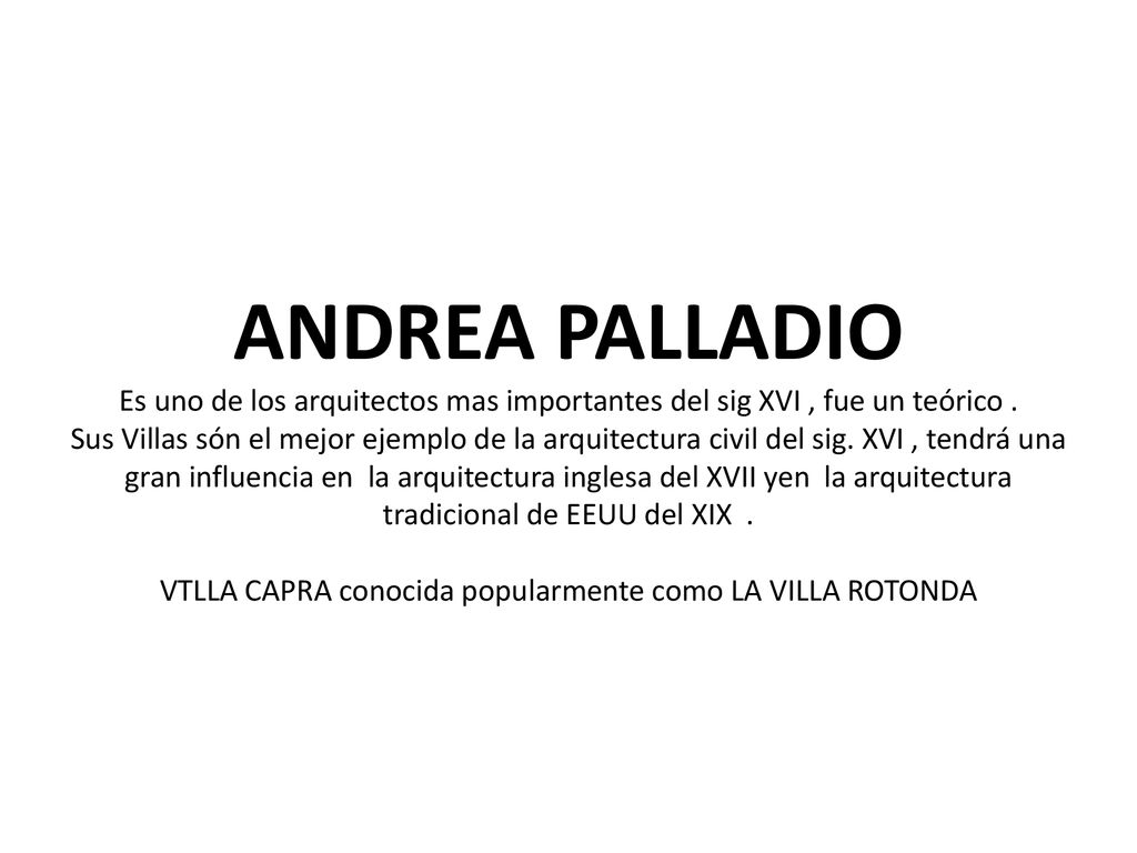 ANDREA PALLADIO Es uno de los arquitectos mas importantes del sig XVI , fue un teórico .