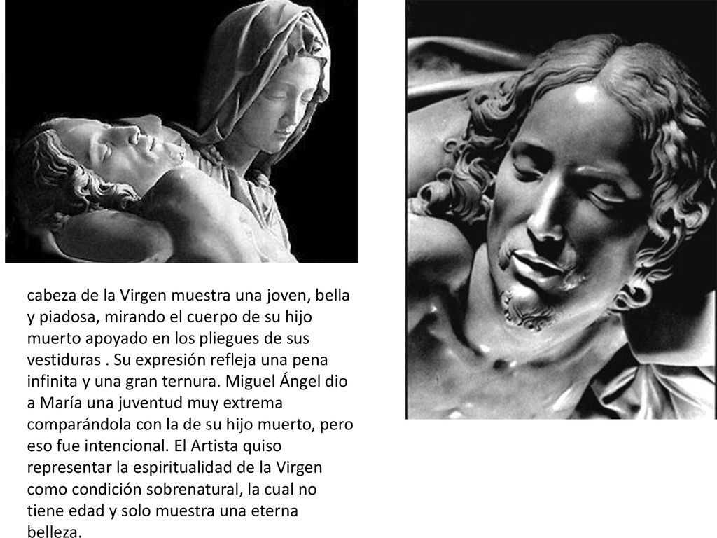 cabeza de la Virgen muestra una joven, bella y piadosa, mirando el cuerpo de su hijo muerto apoyado en los pliegues de sus vestiduras .