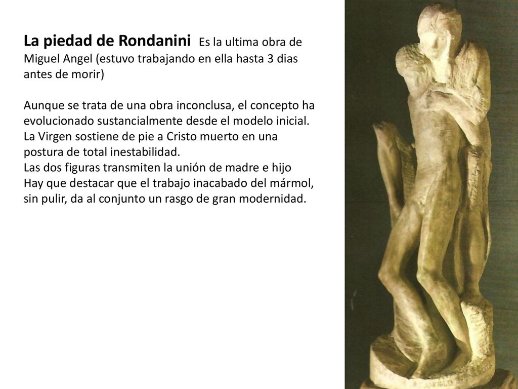La piedad de Rondanini Es la ultima obra de Miguel Angel (estuvo trabajando en ella hasta 3 dias antes de morir)