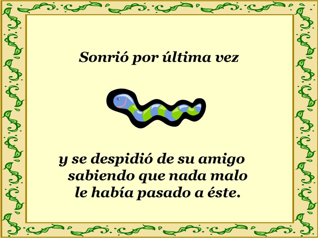 Sonrió por última vez y se despidió de su amigo sabiendo que nada malo le había pasado a éste.