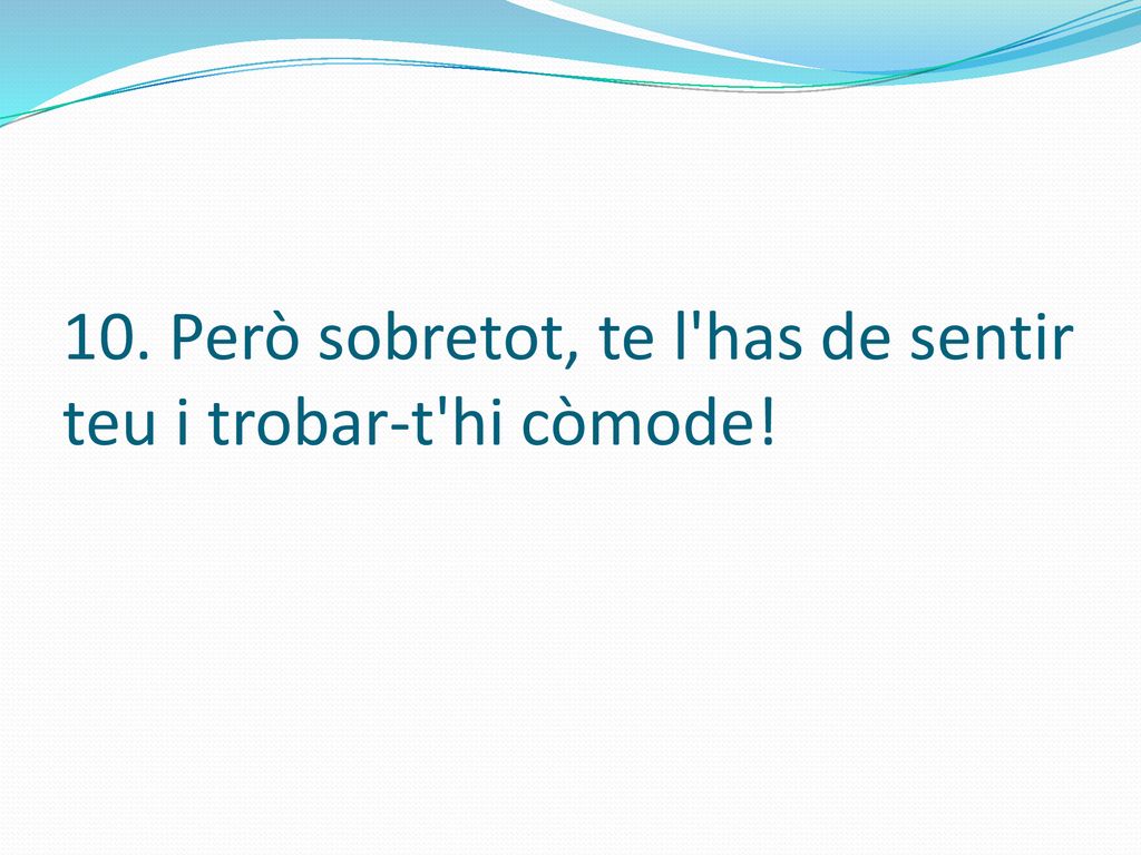 10. Però sobretot, te l has de sentir teu i trobar-t hi còmode!