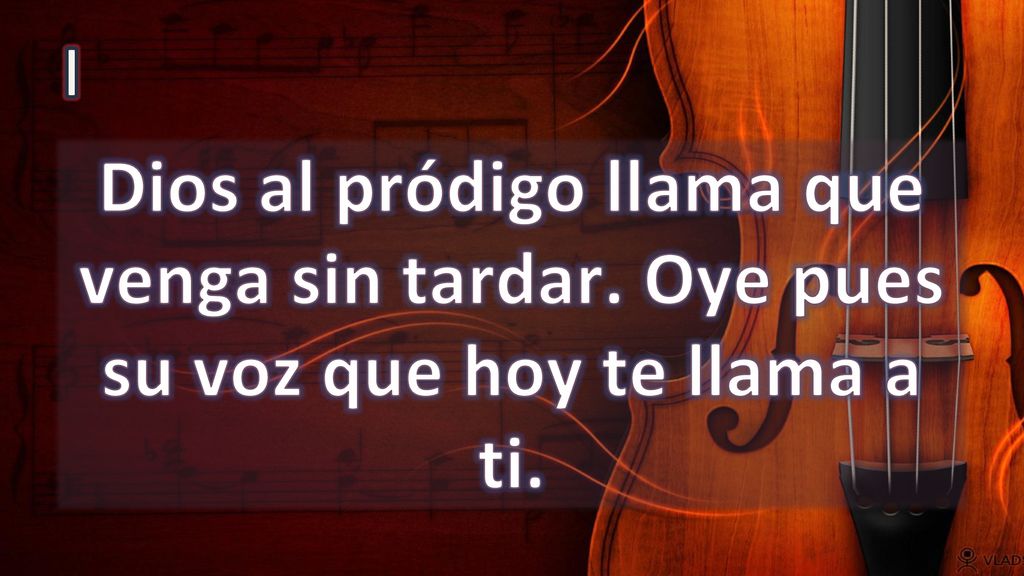 I Dios al pródigo llama que venga sin tardar. Oye pues su voz que hoy te llama a ti.