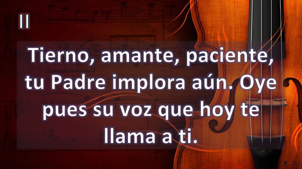 II Tierno, amante, paciente, tu Padre implora aún. Oye pues su voz que hoy te llama a ti.