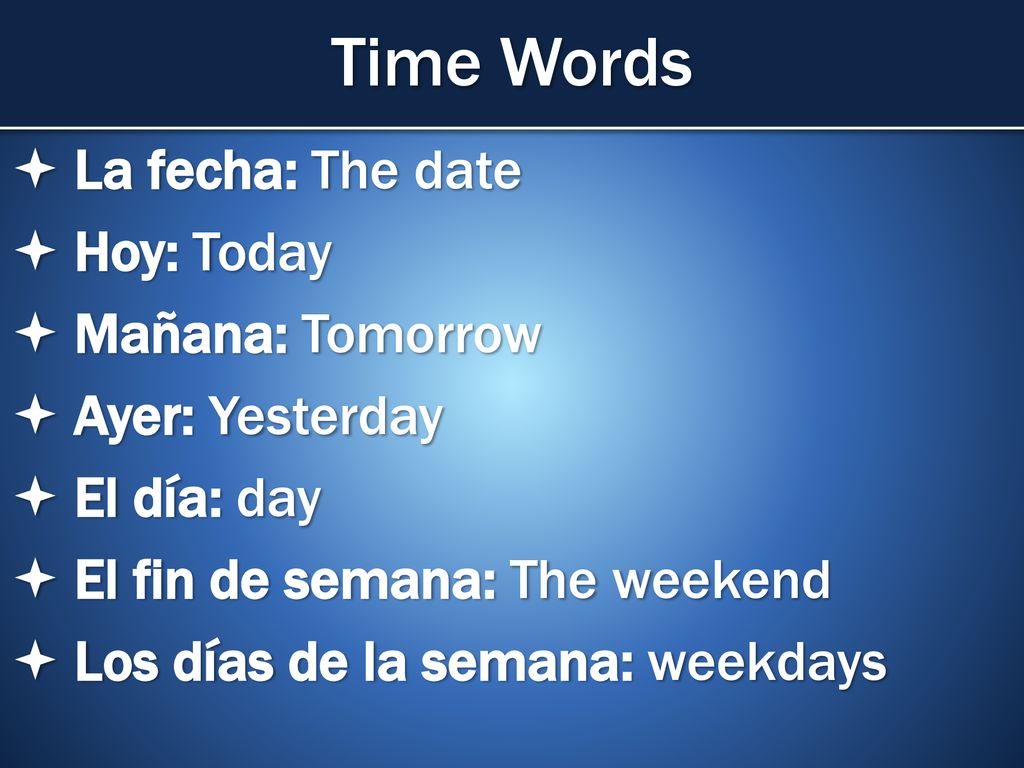 Time Words La fecha: The date Hoy: Today Mañana: Tomorrow