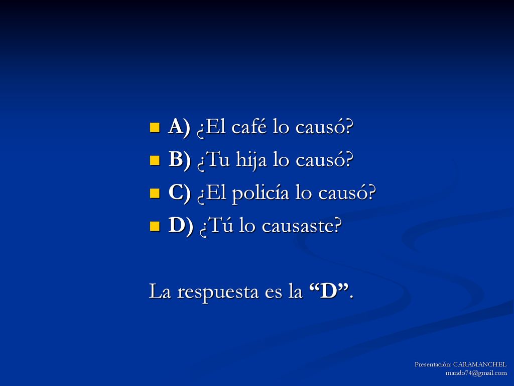 A) ¿El café lo causó B) ¿Tu hija lo causó C) ¿El policía lo causó