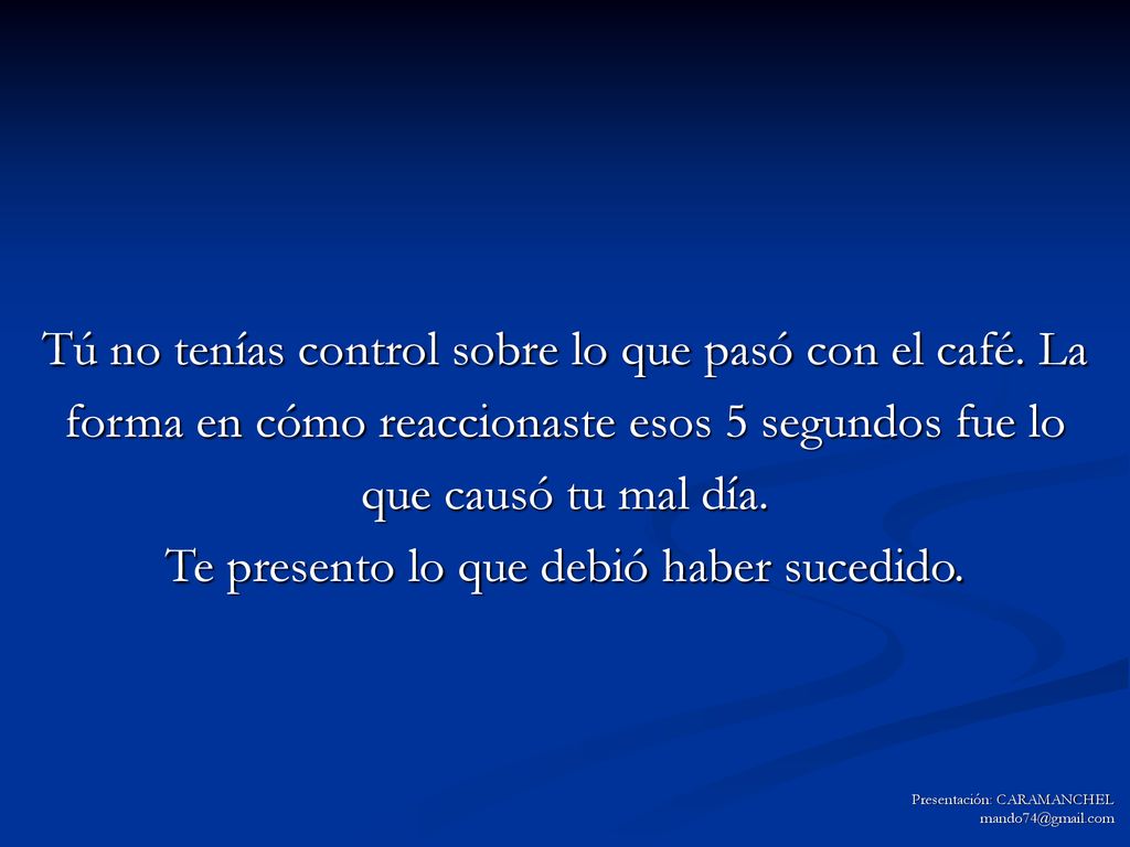 Tú no tenías control sobre lo que pasó con el café. La