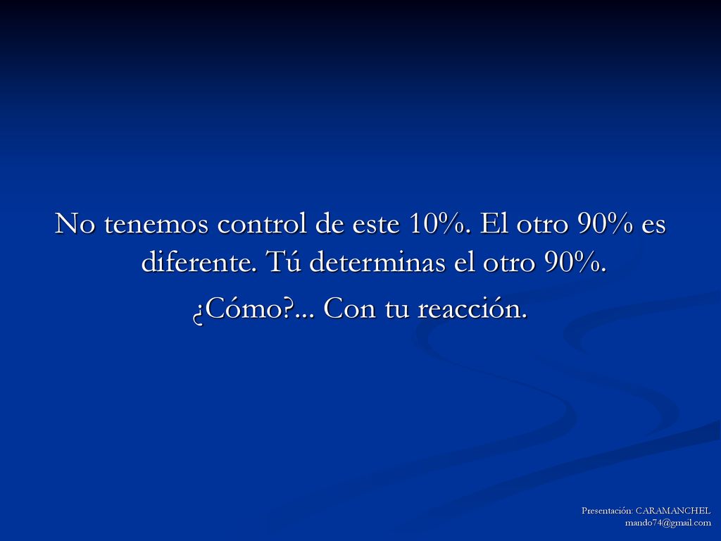 No tenemos control de este 10%. El otro 90% es diferente