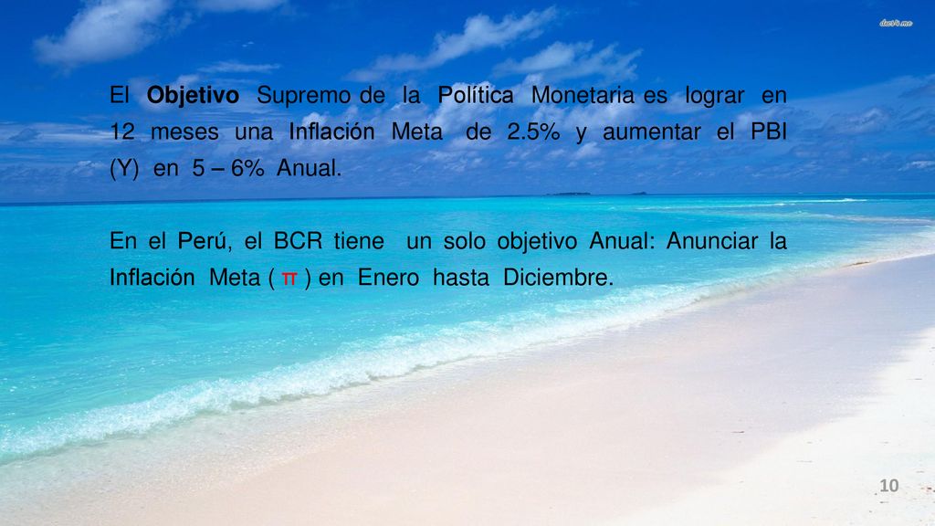 El Objetivo Supremo de la Política Monetaria es lograr en 12 meses una Inflación Meta de 2.5% y aumentar el PBI (Y) en 5 – 6% Anual.