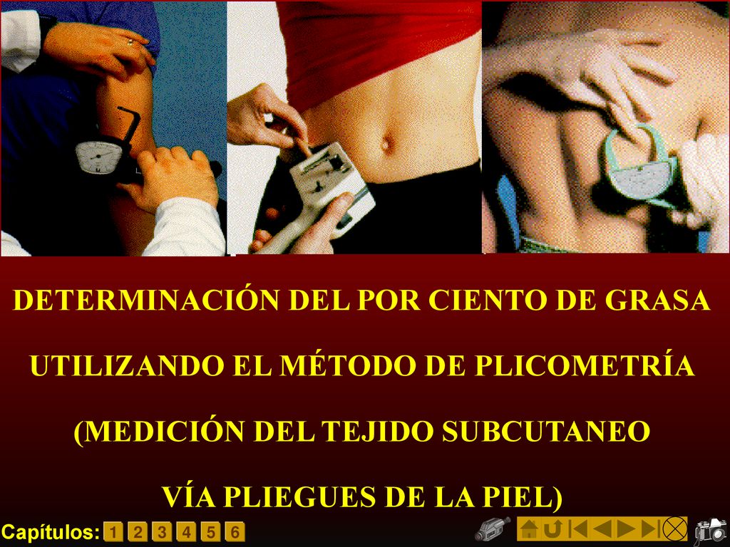 DETERMINACIÓN DEL POR CIENTO DE GRASA UTILIZANDO EL MÉTODO DE PLICOMETRÍA (MEDICIÓN DEL TEJIDO SUBCUTANEO VÍA PLIEGUES DE LA PIEL)