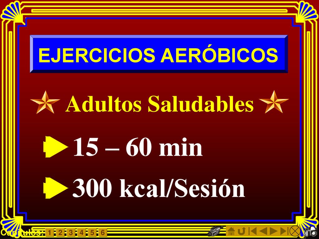 15 – 60 min 300 kcal/Sesión Adultos Saludables EJERCICIOS AERÓBICOS