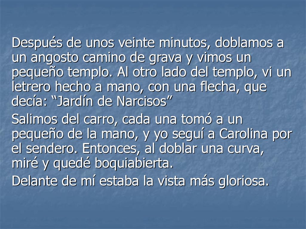 Después de unos veinte minutos, doblamos a un angosto camino de grava y vimos un pequeño templo. Al otro lado del templo, vi un letrero hecho a mano, con una flecha, que decía: Jardín de Narcisos