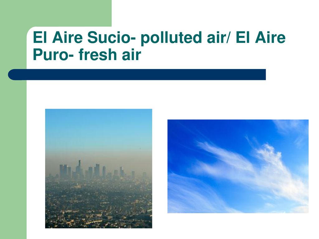 El Aire Sucio- polluted air/ El Aire Puro- fresh air