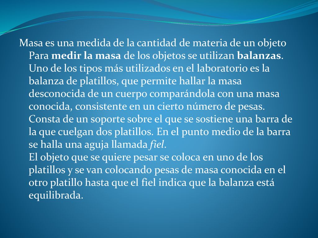 Masa es una medida de la cantidad de materia de un objeto Para medir la masa de los objetos se utilizan balanzas.