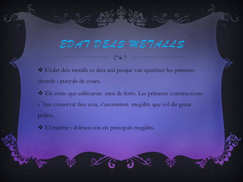 EDAT DELS METALLS L’edat dels metalls es deia així perquè van aparèixer les primeres destrals i punyals de coure.