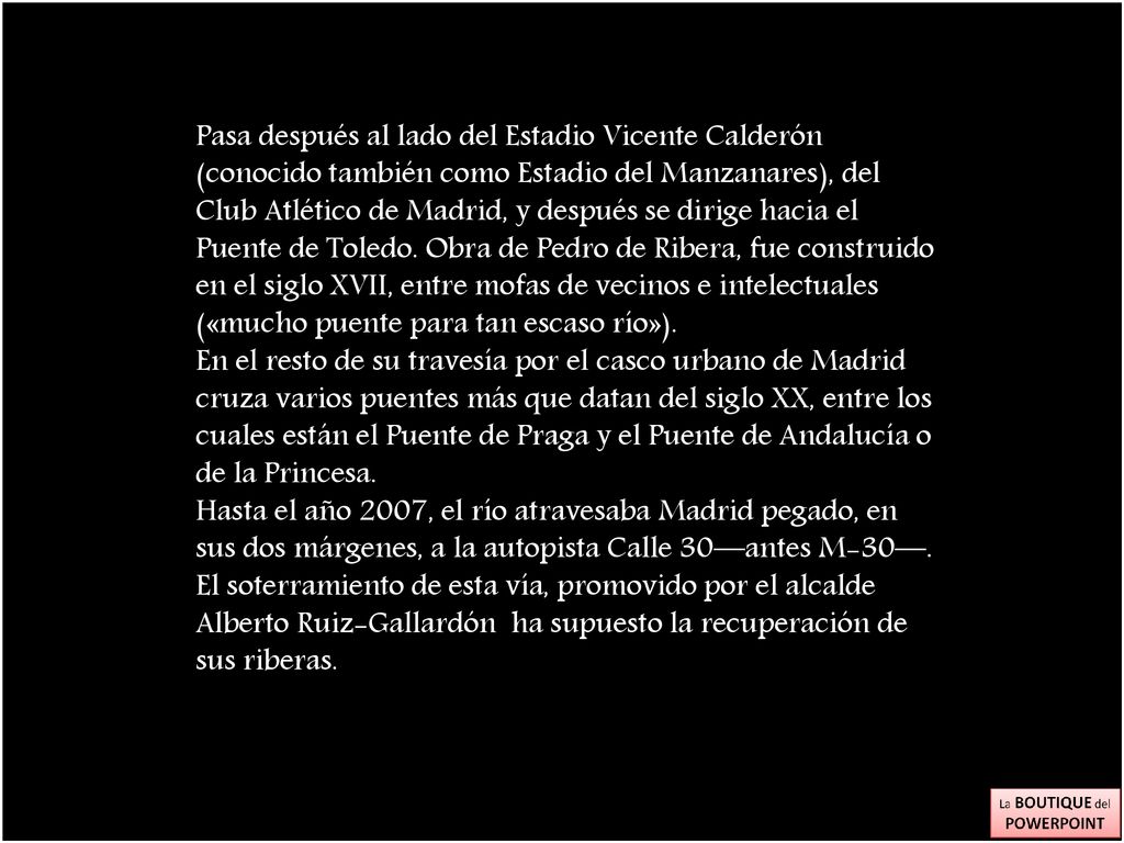 Pasa después al lado del Estadio Vicente Calderón (conocido también como Estadio del Manzanares), del Club Atlético de Madrid, y después se dirige hacia el Puente de Toledo. Obra de Pedro de Ribera, fue construido en el siglo XVII, entre mofas de vecinos e intelectuales («mucho puente para tan escaso río»).
