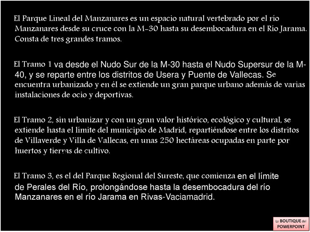 El Parque Lineal del Manzanares es un espacio natural vertebrado por el río Manzanares desde su cruce con la M-30 hasta su desembocadura en el Río Jarama. Consta de tres grandes tramos.
