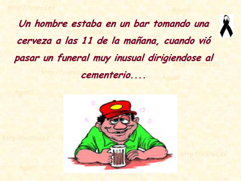 Un hombre estaba en un bar tomando una cerveza a las 11 de la mañana, cuando vió pasar un funeral muy inusual dirigiendose al cementerio....