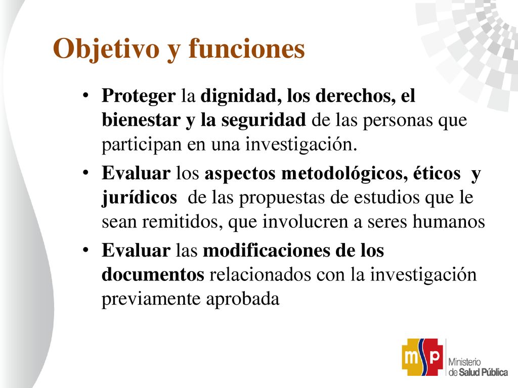 Objetivo y funciones Proteger la dignidad, los derechos, el bienestar y la seguridad de las personas que participan en una investigación.