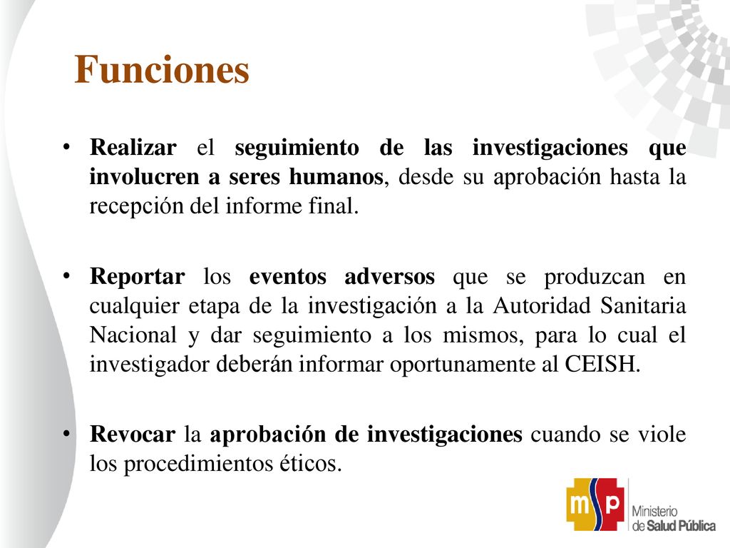 Funciones Realizar el seguimiento de las investigaciones que involucren a seres humanos, desde su aprobación hasta la recepción del informe final.