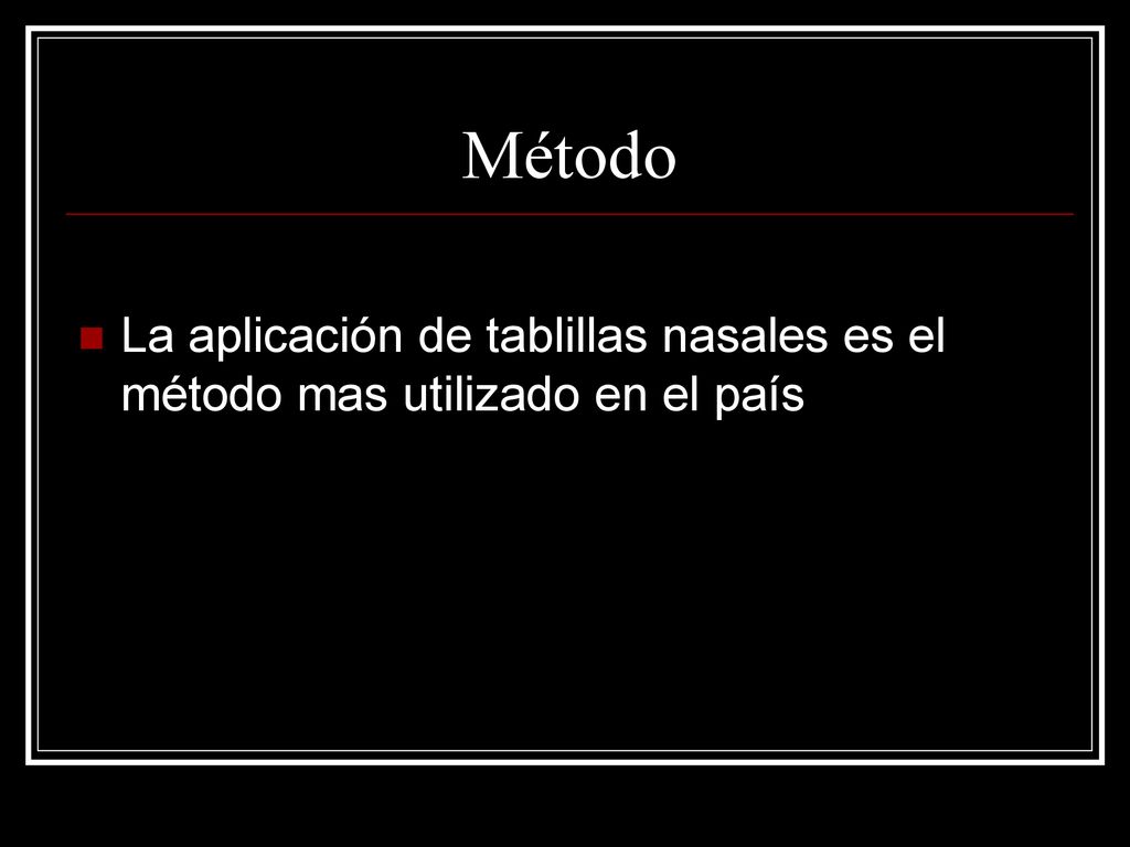Método La aplicación de tablillas nasales es el método mas utilizado en el país