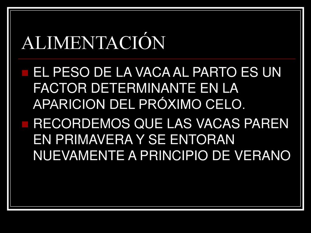 ALIMENTACIÓN EL PESO DE LA VACA AL PARTO ES UN FACTOR DETERMINANTE EN LA APARICION DEL PRÓXIMO CELO.