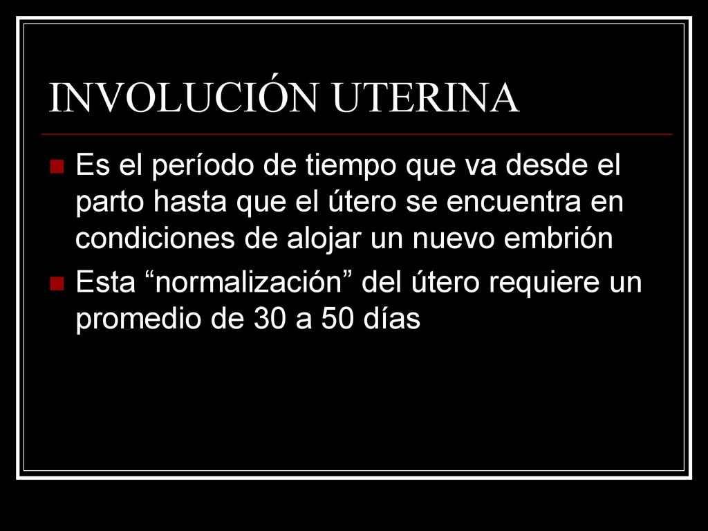 INVOLUCIÓN UTERINA Es el período de tiempo que va desde el parto hasta que el útero se encuentra en condiciones de alojar un nuevo embrión.