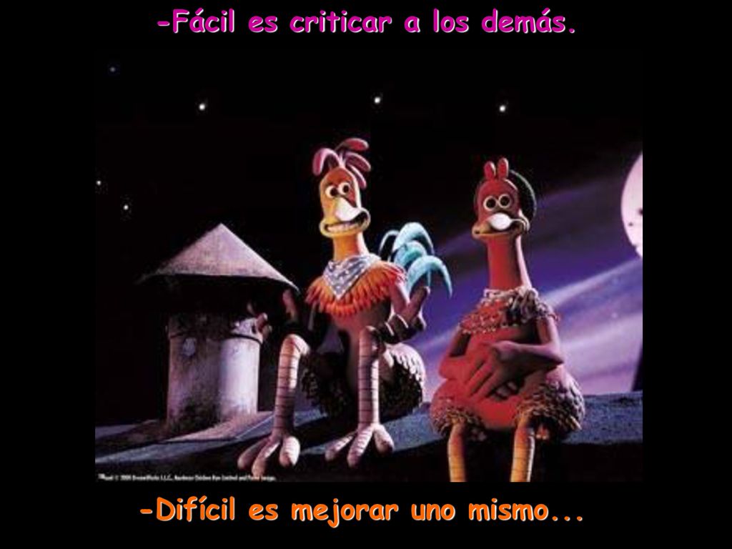 -Fácil es criticar a los demás. -Difícil es mejorar uno mismo...