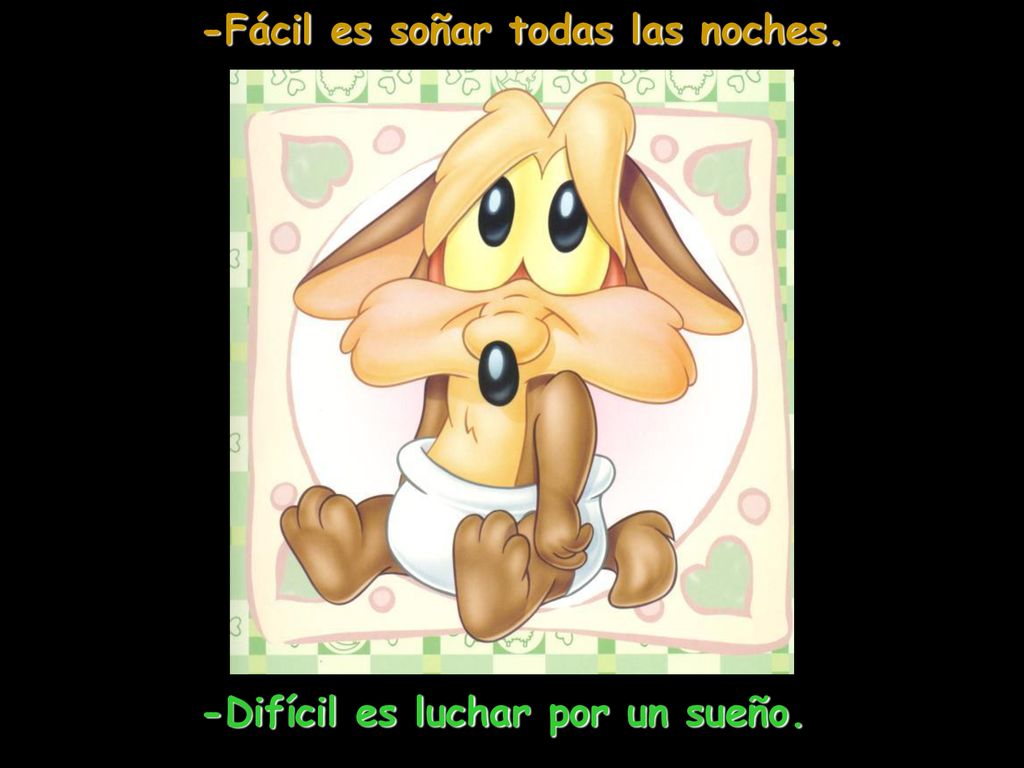 -Fácil es soñar todas las noches. -Difícil es luchar por un sueño.
