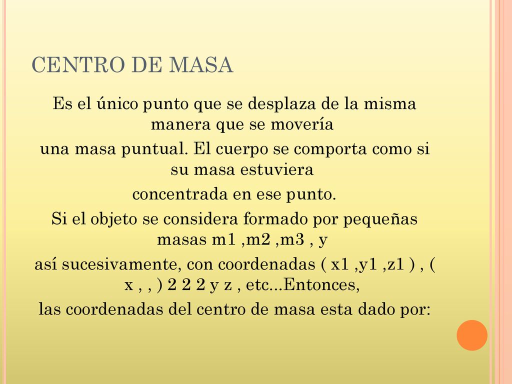 CENTRO DE MASA Es el único punto que se desplaza de la misma manera que se movería.