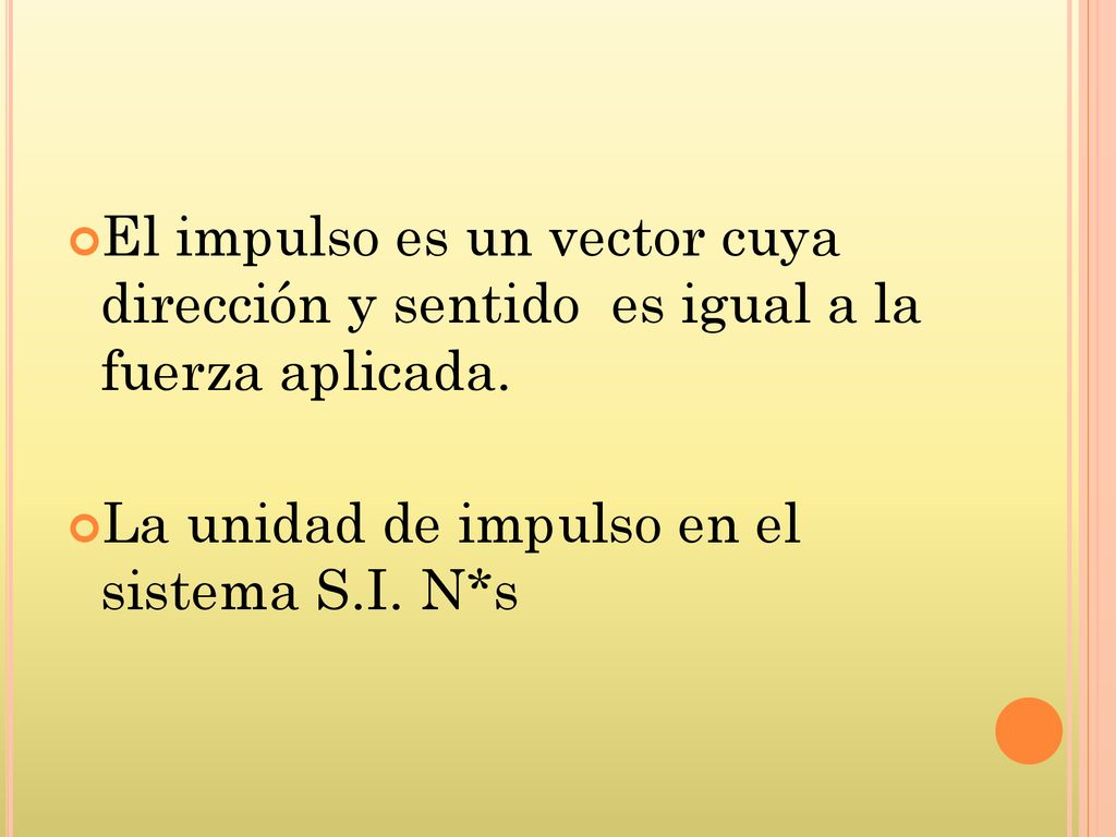 El impulso es un vector cuya dirección y sentido es igual a la fuerza aplicada.