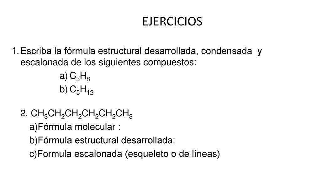 EJERCICIOS Escriba la fórmula estructural desarrollada, condensada y escalonada de los siguientes compuestos: