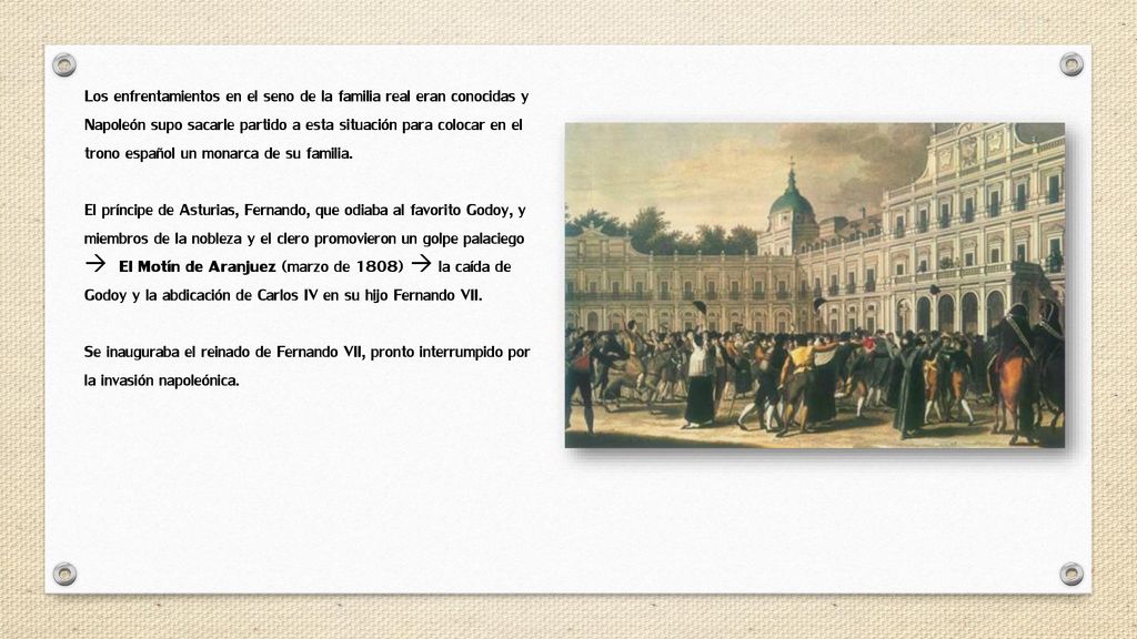 Los enfrentamientos en el seno de la familia real eran conocidas y Napoleón supo sacarle partido a esta situación para colocar en el trono español un monarca de su familia.