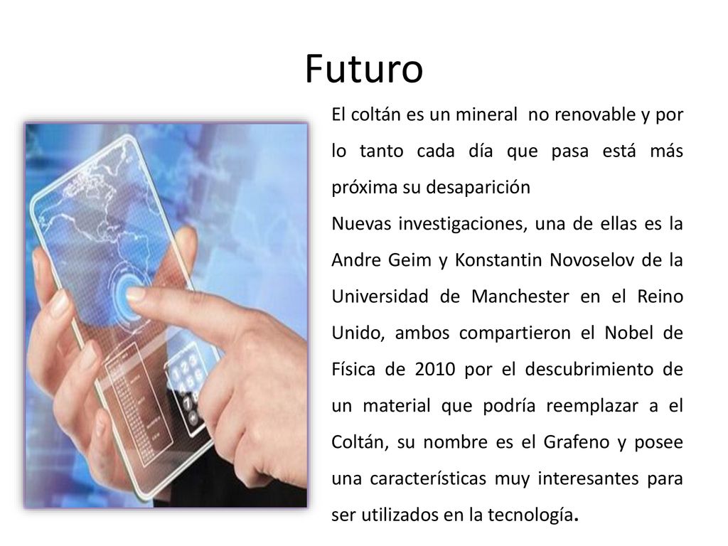 Futuro El coltán es un mineral no renovable y por lo tanto cada día que pasa está más próxima su desaparición.