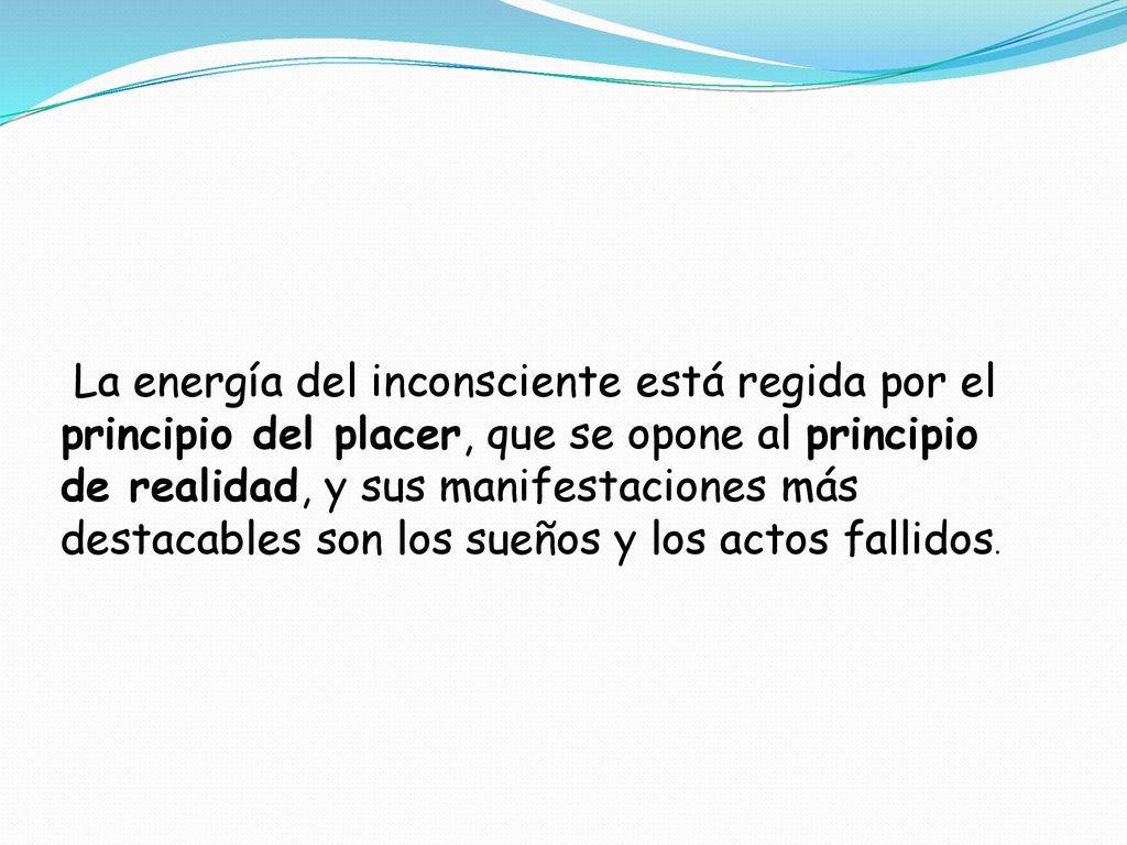 La energía del inconsciente está regida por el principio del placer, que se opone al principio de realidad, y sus manifestaciones más destacables son los sueños y los actos fallidos.