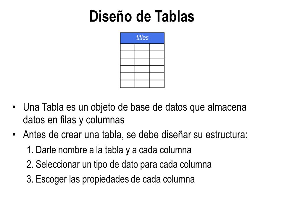Diseño de Tablas Una Tabla es un objeto de base de datos que almacena datos en filas y columnas.