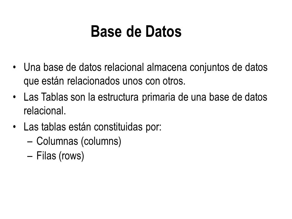 Base de Datos Una base de datos relacional almacena conjuntos de datos que están relacionados unos con otros.