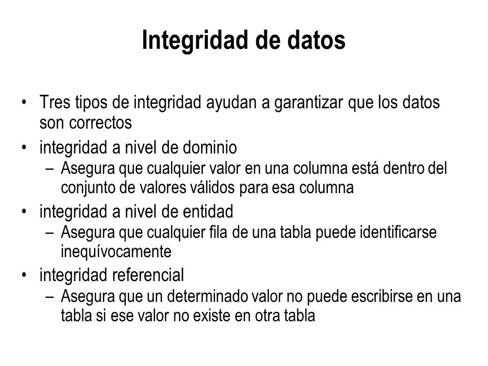 Integridad de datos Tres tipos de integridad ayudan a garantizar que los datos son correctos. integridad a nivel de dominio.