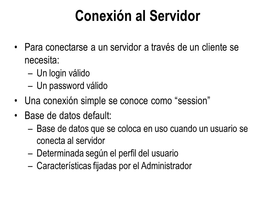Conexión al Servidor Para conectarse a un servidor a través de un cliente se necesita: Un login válido.