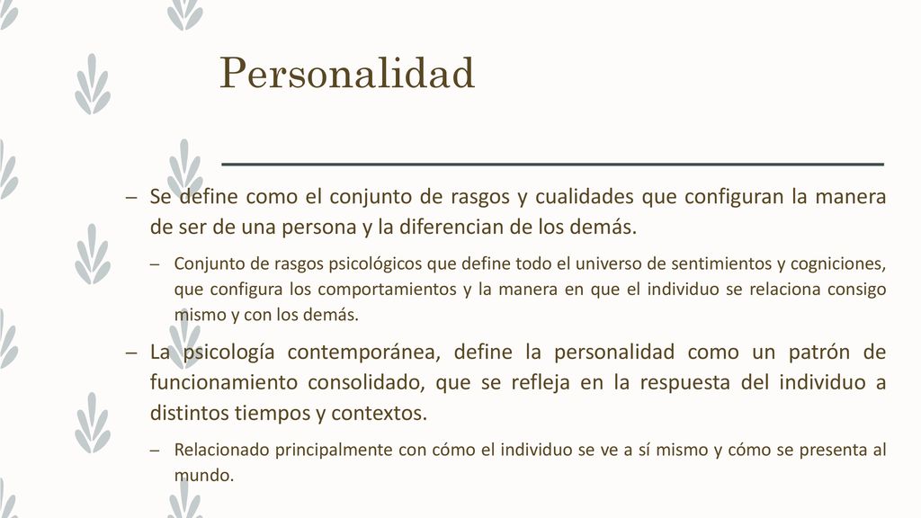 Personalidad Se define como el conjunto de rasgos y cualidades que configuran la manera de ser de una persona y la diferencian de los demás.