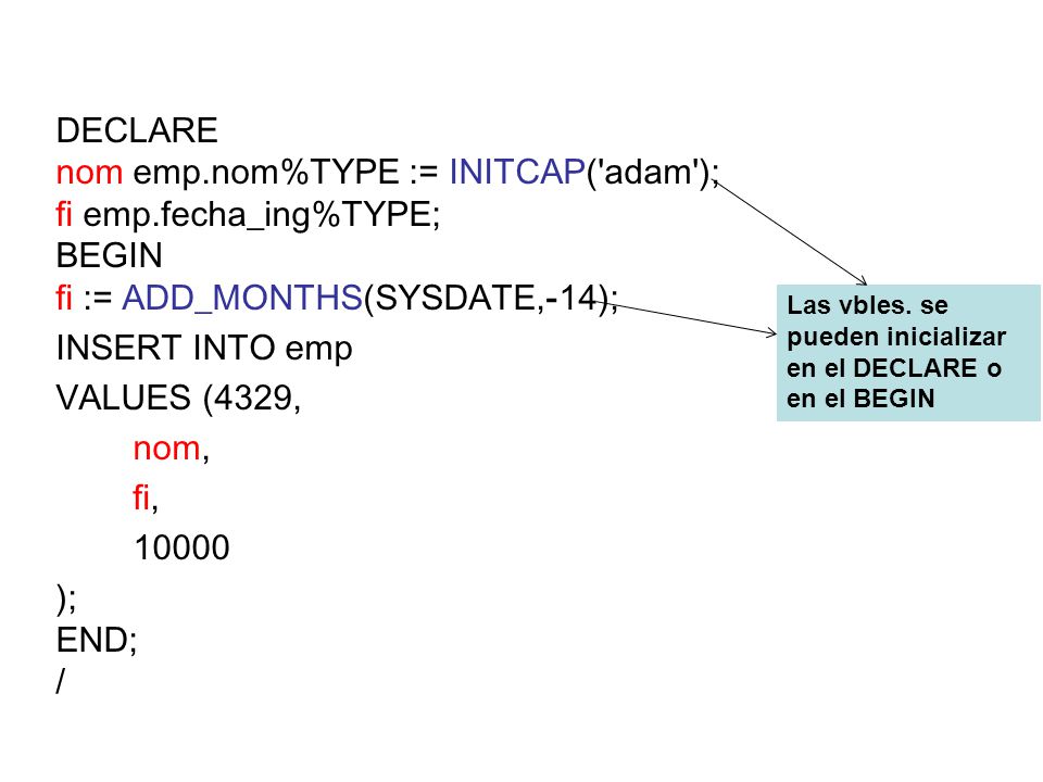 nom emp.nom%TYPE := INITCAP( adam ); fi emp.fecha_ing%TYPE; BEGIN