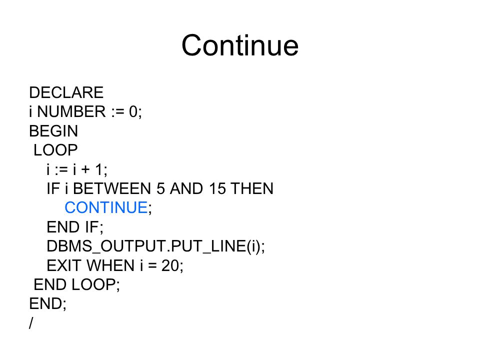 Continue DECLARE i NUMBER := 0; BEGIN LOOP i := i + 1;