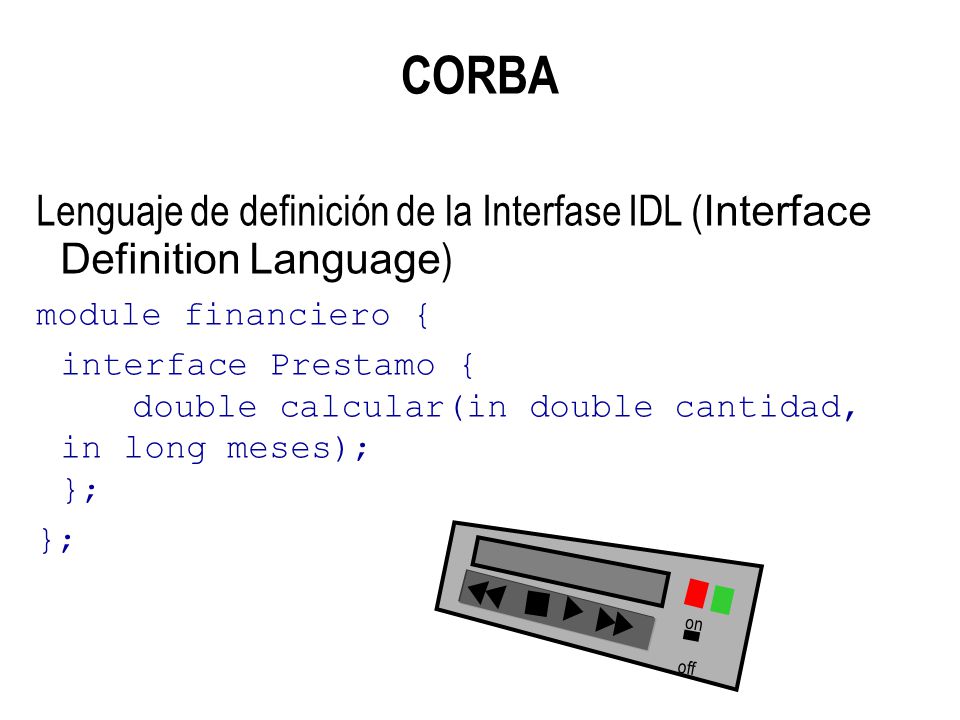 CORBA Lenguaje de definición de la Interfase IDL (Interface Definition Language) module financiero {