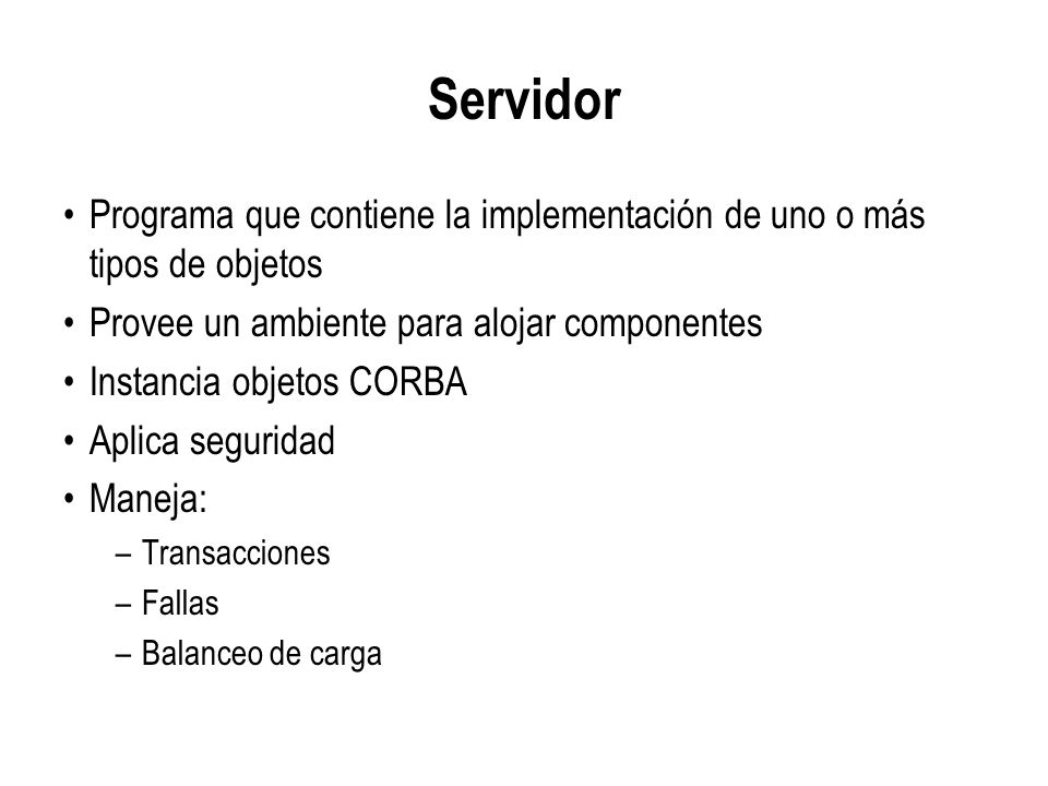 Servidor Programa que contiene la implementación de uno o más tipos de objetos. Provee un ambiente para alojar componentes.
