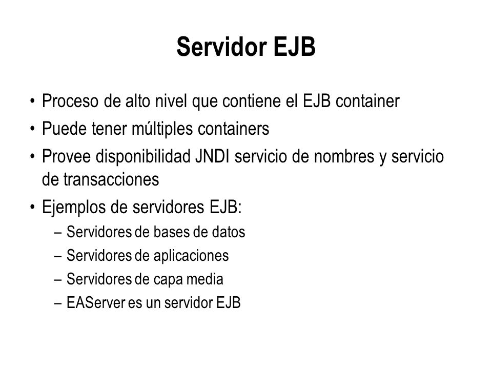 Servidor EJB Proceso de alto nivel que contiene el EJB container