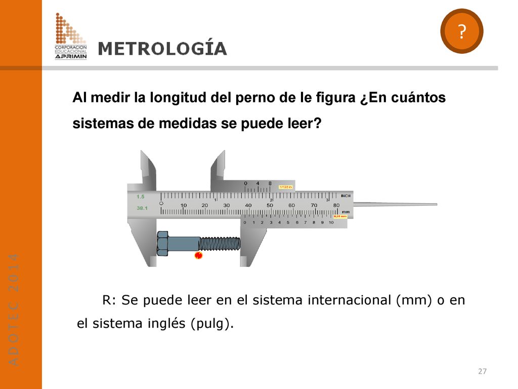 Al medir la longitud del perno de le figura ¿En cuántos sistemas de medidas se puede leer