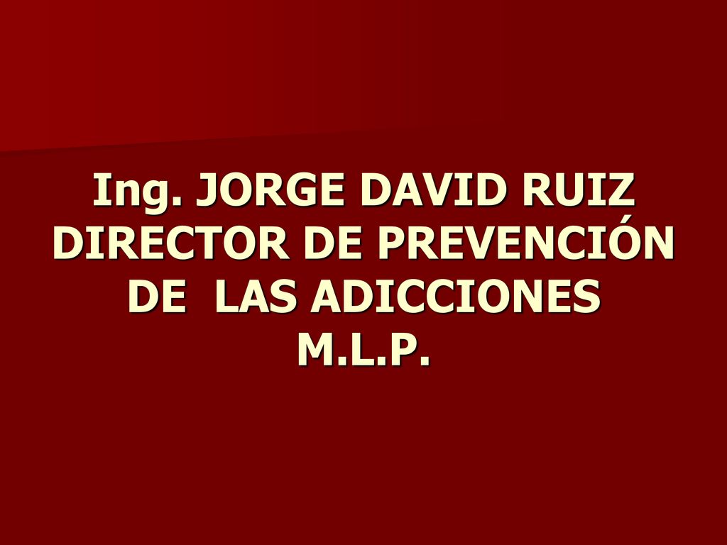 Ing. JORGE DAVID RUIZ DIRECTOR DE PREVENCIÓN DE LAS ADICCIONES M.L.P.
