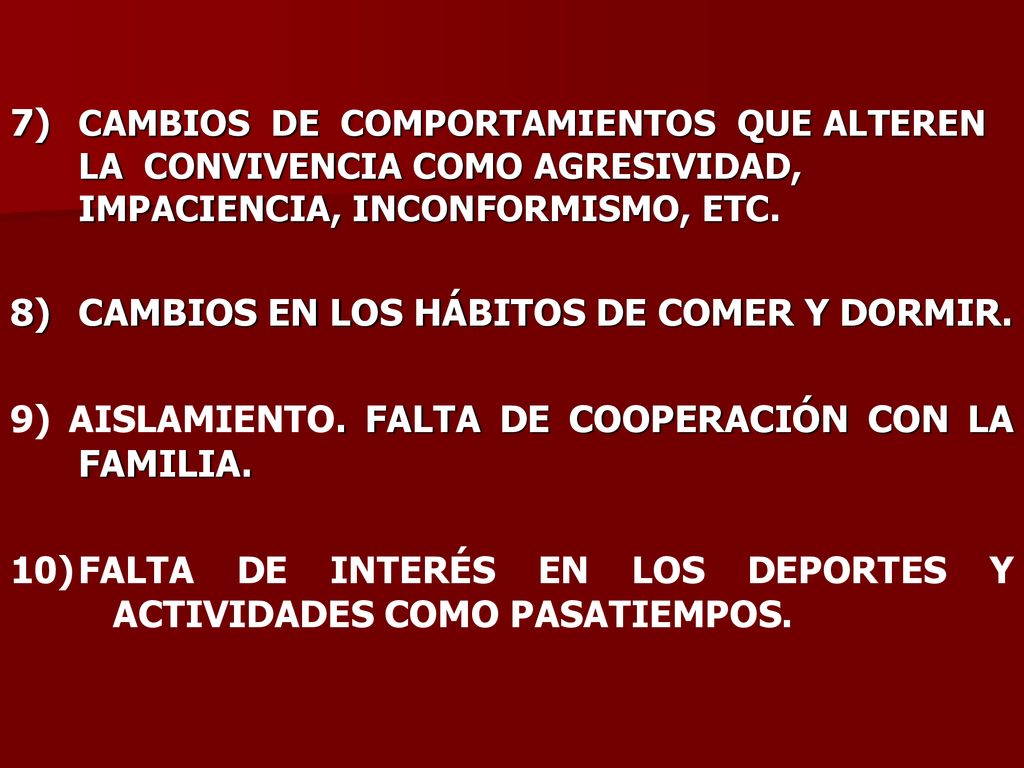 7) CAMBIOS DE COMPORTAMIENTOS QUE ALTEREN LA CONVIVENCIA COMO AGRESIVIDAD, IMPACIENCIA, INCONFORMISMO, ETC.