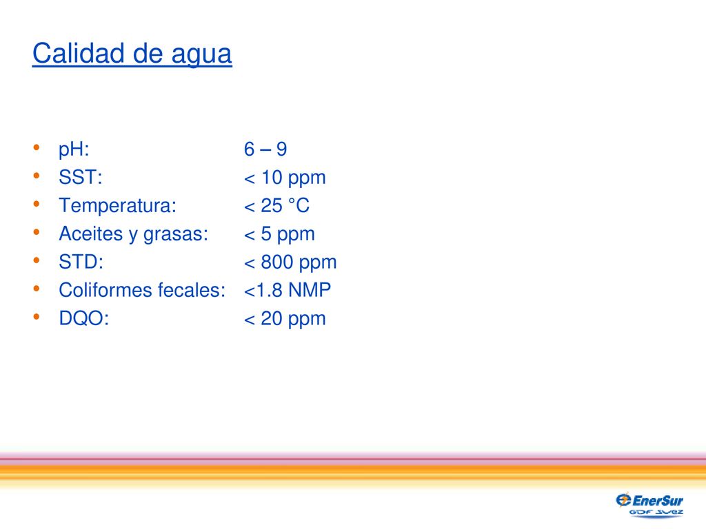 Calidad de agua pH: 6 – 9 SST: < 10 ppm Temperatura: < 25 °C