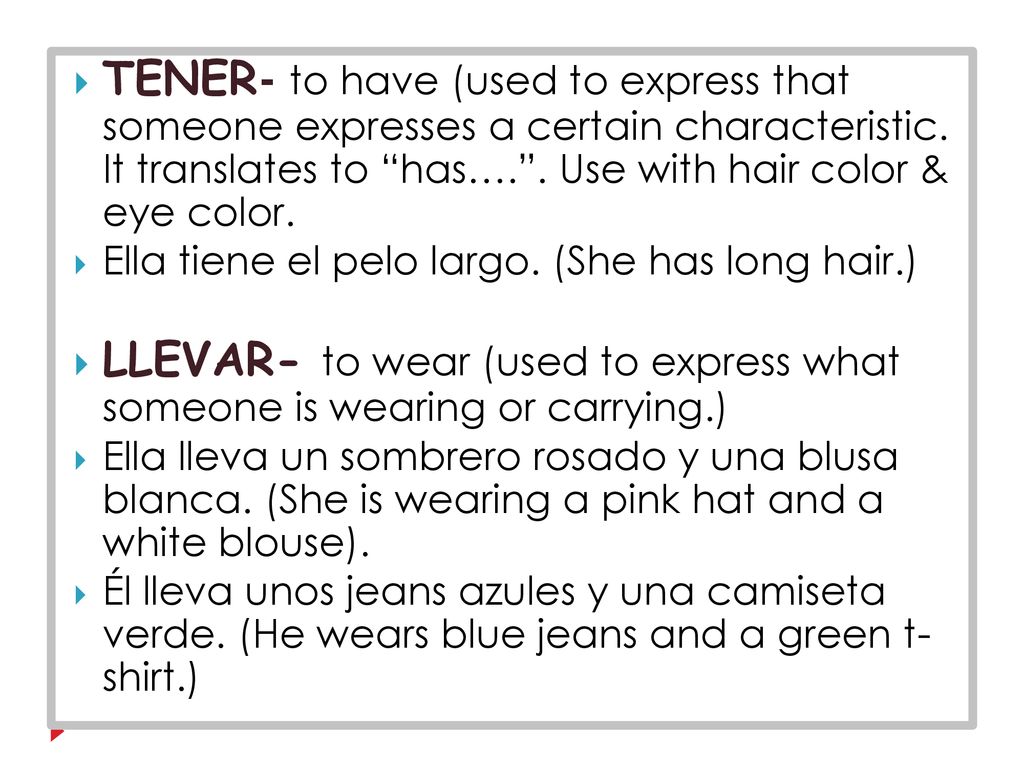 LLEVAR- to wear (used to express what someone is wearing or carrying.)